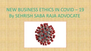 NEW BUSINESS ETHICS IN COVID – 19
By SEHRISH SABA RAJA ADVOCATE
 