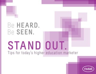 Tips for today’s higher education marketer
Be HEARD.
Be SEEN.
STAND OUT.
 