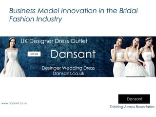 Business Model Innovation in the Bridal
Fashion Industry
Thinking Across Boundaries
www.dansant.co.uk
 