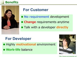 http://www.sonicgarden.jp/
Beneﬁts
n  No  requirement  development
n  Change  requirements  anytime
n  Talk  with  a  d...