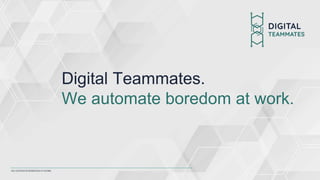 Digital Teammates.
We automate boredom at work.
WEAUTOMATEBOREDOMAT WORK
 