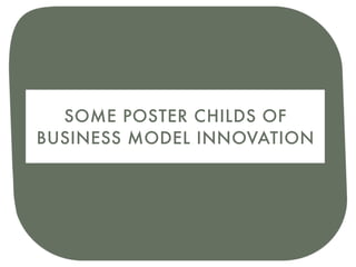 SOME POSTER CHILDS OF
BUSINESS MODEL INNOVATION
 
