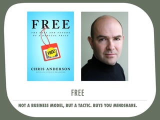 FREE
NOT A BUSINESS MODEL, BUT A TACTIC. BUYS YOU MINDSHARE.
 