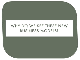 WHY DO WE SEE THESE NEW
   BUSINESS MODELS?
 