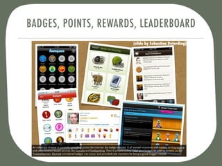 BADGES, POINTS, REWARDS, LEADERBOARD
                      (slide by Sebastian Deterding)
 