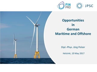 Opportunities
in
German
Maritime and Offshore
Dipl.-Phys. Jörg Polzer
Helsinki, 10 May 2017
 