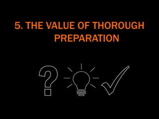 5. THE VALUE OF THOROUGH
PREPARATION
 