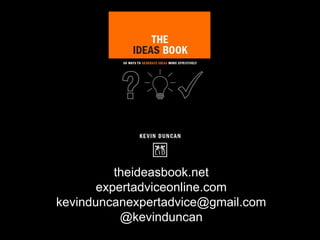 theideasbook.net
expertadviceonline.com
kevinduncanexpertadvice@gmail.com
@kevinduncan
 