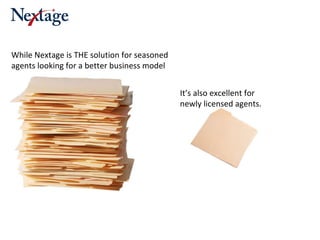 While Nextage is THE solution for seasoned agents looking for a better business model It’s also excellent for newly licensed agents. 