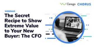 The Secret
Recipe to Show
Extreme Value
to Your New
Buyer: The CFO
WEBINAR
 