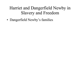 Harriet and Dangerfield Newby in Slavery and Freedom <ul><li>Dangerfield Newby’s families </li></ul>