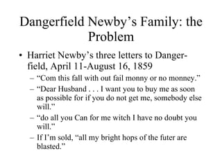Dangerfield Newby’s Family: the Problem <ul><li>Harriet Newby’s three letters to Danger-field, April 11-August 16, 1859 </...