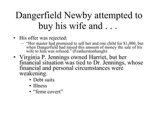 Dangerfield Newby attempted to buy his wife and . . .  <ul><li>His offer was rejected:  </li></ul><ul><ul><li>“ Her master...