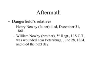 Aftermath <ul><li>Dangerfield’s relatives </li></ul><ul><ul><li>Henry Newby (father) died, December 31, 1861. </li></ul></...