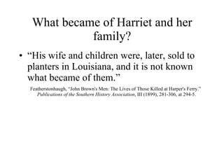 What became of Harriet and her family? <ul><li>“ His wife and children were, later, sold to planters in Louisiana, and it ...