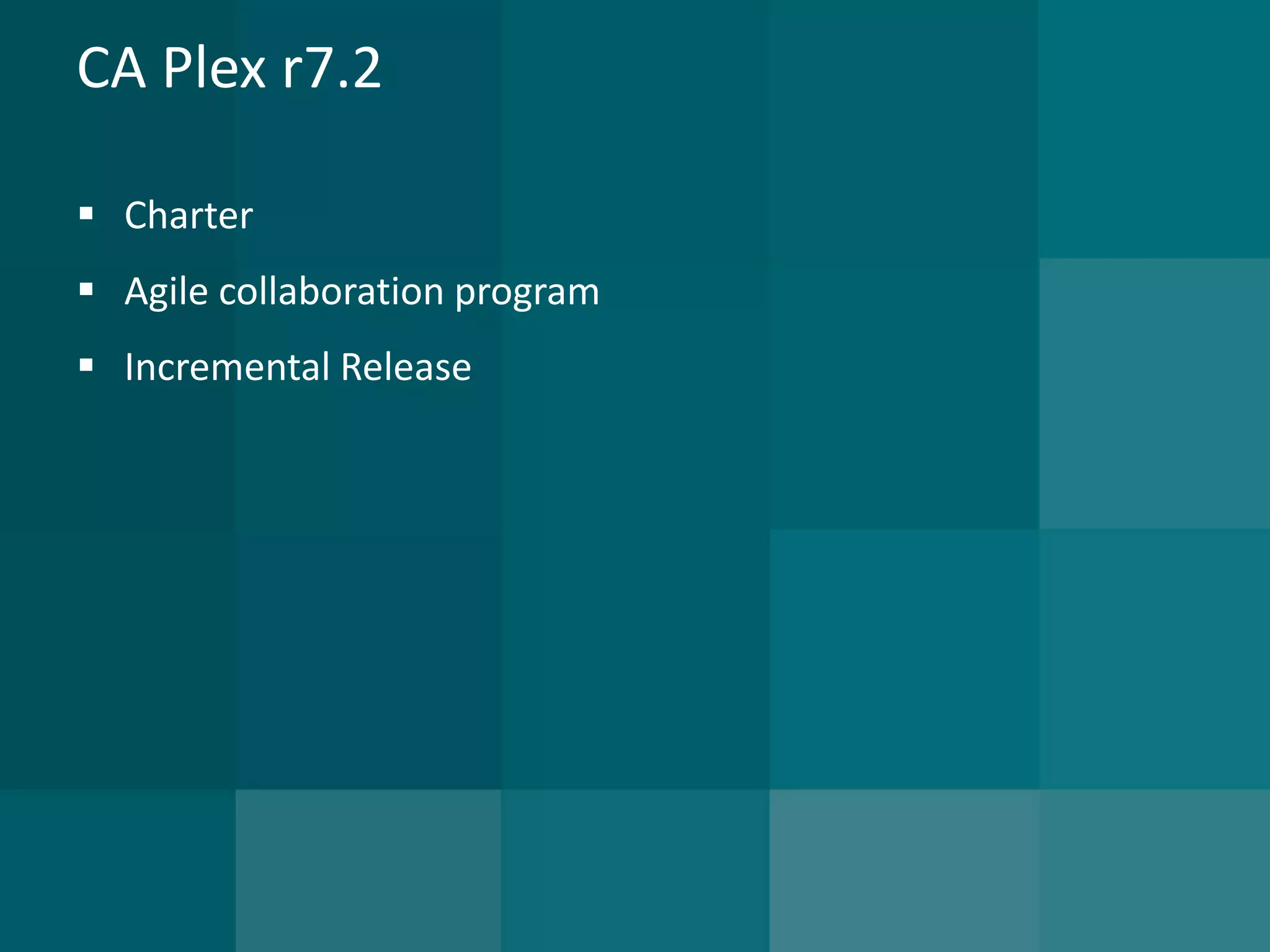 CA Plex r7.2 
Charter 
Agile collaboration program 
Incremental Release  