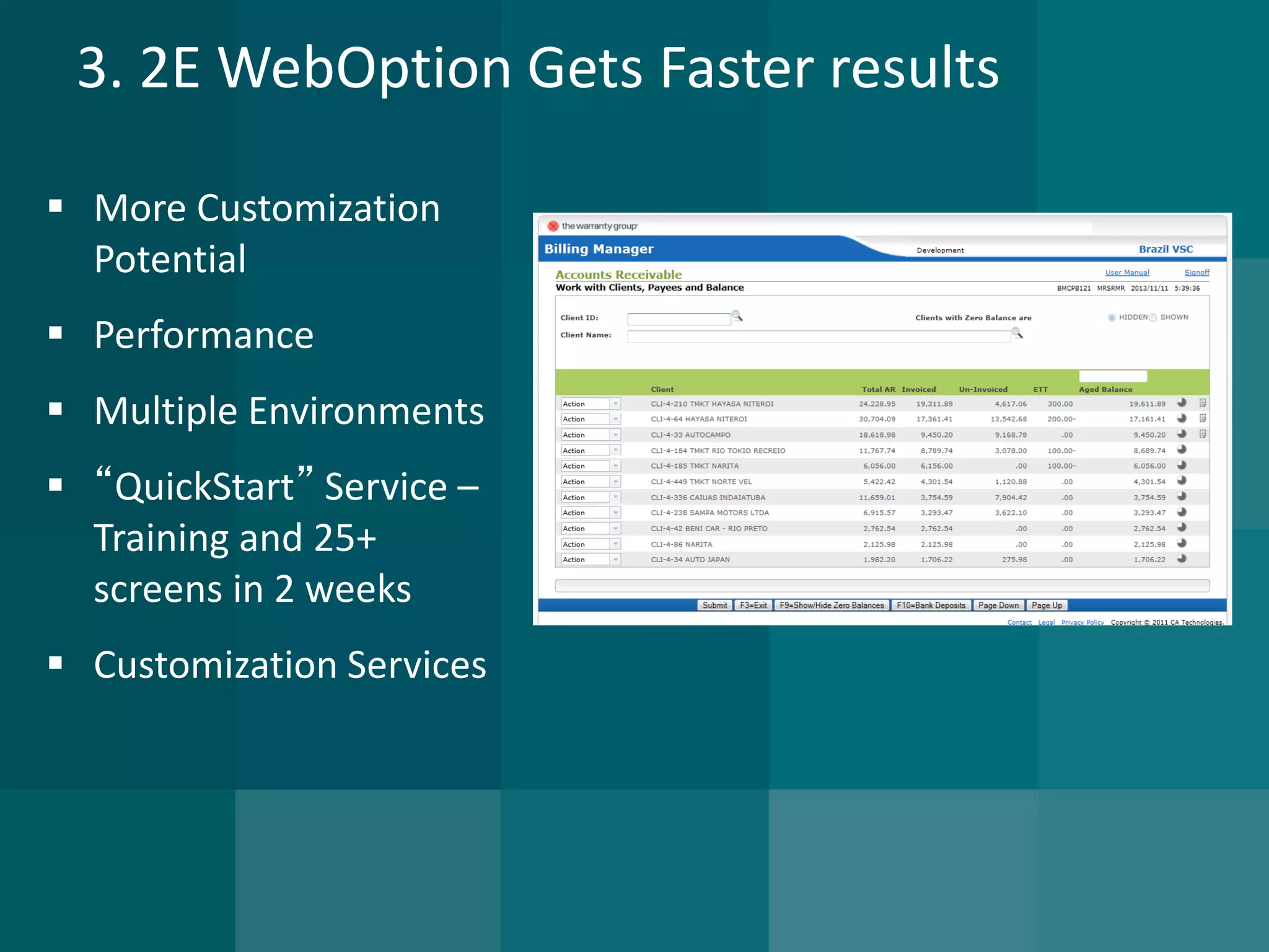 3. 2E WebOption Gets Faster results 
More Customization Potential 
Performance 
Multiple Environments 
“QuickStart”Service – Training and 25+ screens in 2 weeks 
Customization Services  