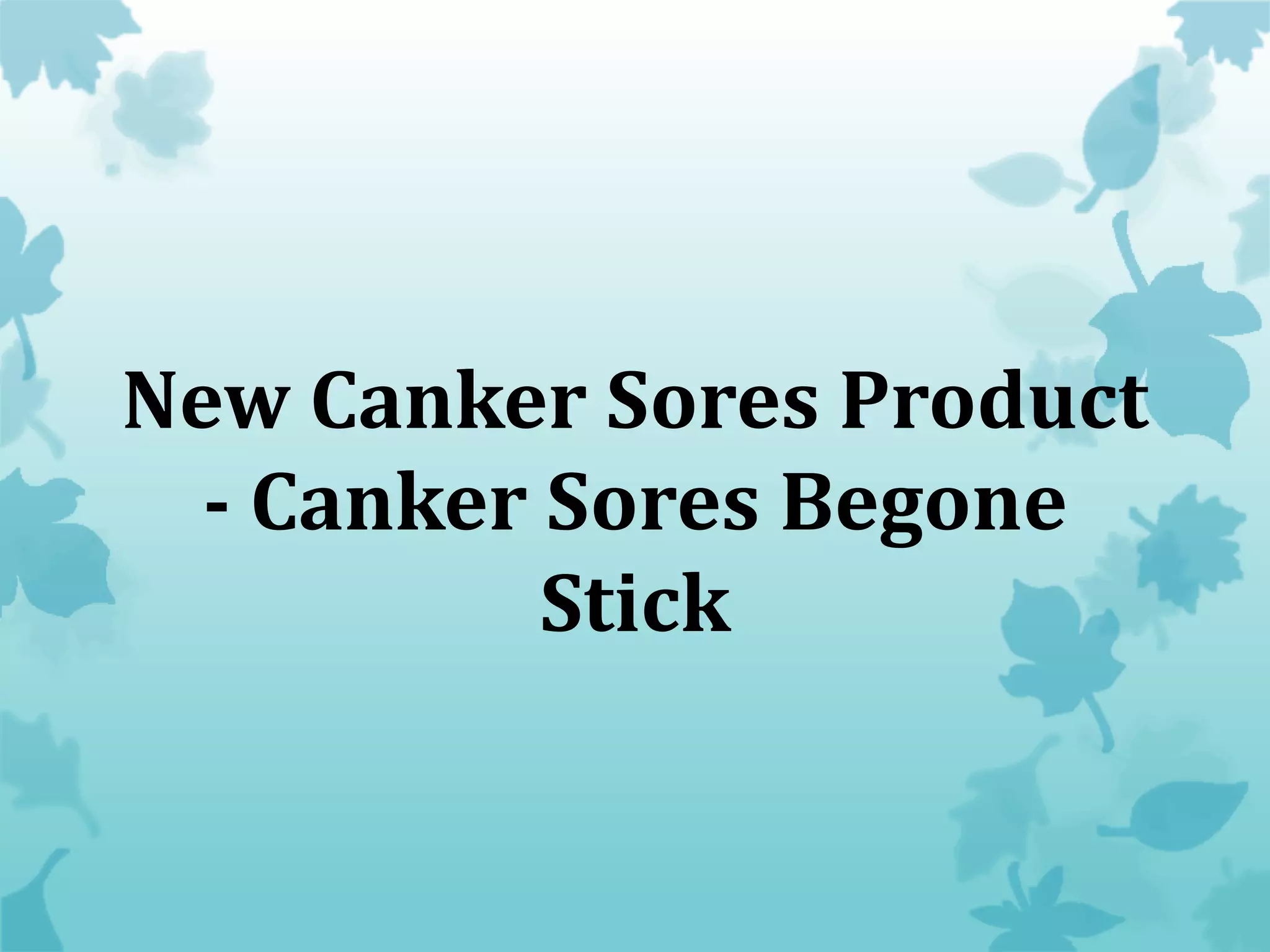 New Canker Sores Product Canker Sores Begone Stick