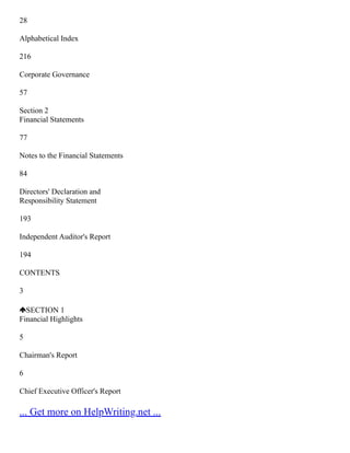 28
Alphabetical Index
216
Corporate Governance
57
Section 2
Financial Statements
77
Notes to the Financial Statements
84
Directors' Declaration and
Responsibility Statement
193
Independent Auditor's Report
194
CONTENTS
3
SECTION 1
Financial Highlights
5
Chairman's Report
6
Chief Executive Officer's Report
... Get more on HelpWriting.net ...
 