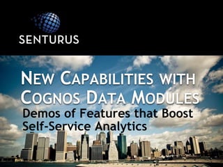 NEW CAPABILITIES WITH
COGNOS DATA MODULES
Demos of Features that Boost
Self-Service Analytics
 