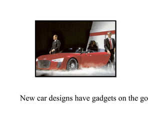 New car designs have gadgets on the go 