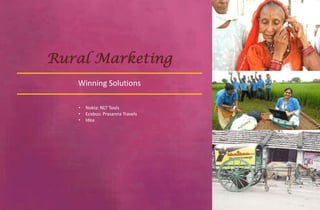 Rural Marketing
   Winning Solutions

   •   Nokia: NLT Tools
   •   Ecobus: Prasanna Travels
   •   Idea
 