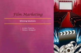 Film Marketing
   Winning Solutions


   • Air Asia + Thank You
   • Olympus + Bodyguard
 