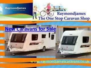 New Caravans for Sale
www. raymondjamescaravans.co.uk
 