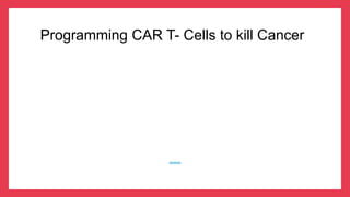Programming CAR T- Cells to kill Cancer
 