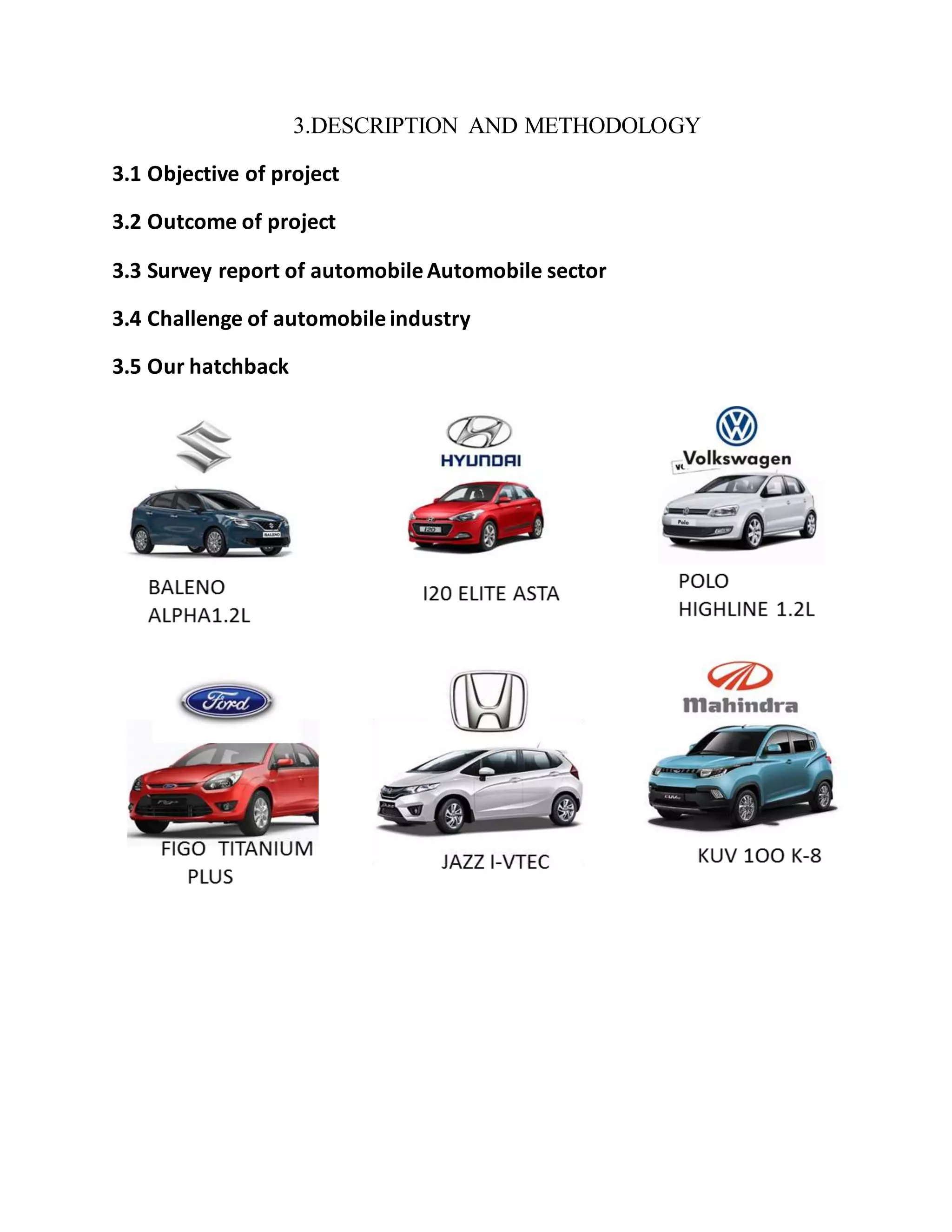 3.DESCRIPTION AND METHODOLOGY
3.1 Objective of project
3.2 Outcome of project
3.3 Survey report of automobileAutomobile sector
3.4 Challenge of automobileindustry
3.5 Our hatchback
 