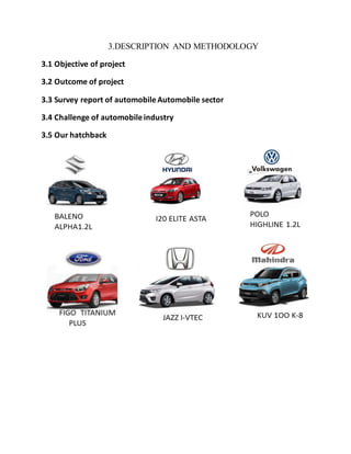 3.DESCRIPTION AND METHODOLOGY
3.1 Objective of project
3.2 Outcome of project
3.3 Survey report of automobileAutomobile sector
3.4 Challenge of automobileindustry
3.5 Our hatchback
 