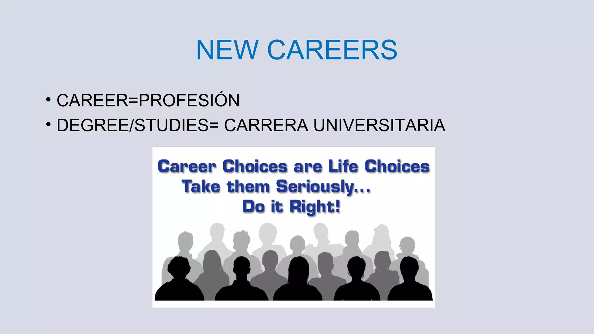 NEW CAREERS
• CAREER=PROFESIÓN
• DEGREE/STUDIES= CARRERA UNIVERSITARIA

 