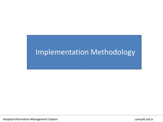 Implementation Methodology
Hospital Information Management System caresoft.ind.in
 