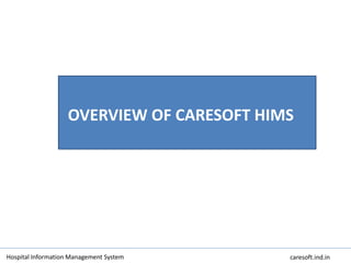 OVERVIEW OF CARESOFT HIMS
Hospital Information Management System caresoft.ind.in
 
