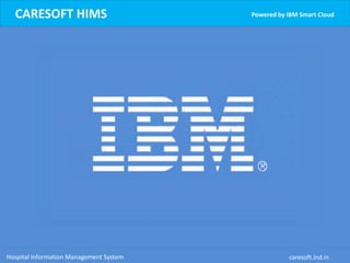 CARESOFT HIMS Powered by IBM Smart Cloud
Hospital Information Management System caresoft.ind.in
 