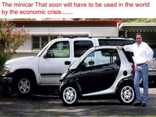 The minicar That soon will have to be used in the world by the economic crisis....... 