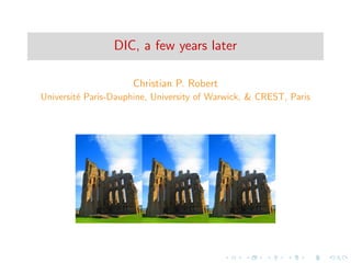 DIC, a few years later
Christian P. Robert
Universit´e Paris-Dauphine, University of Warwick, & CREST, Paris
 