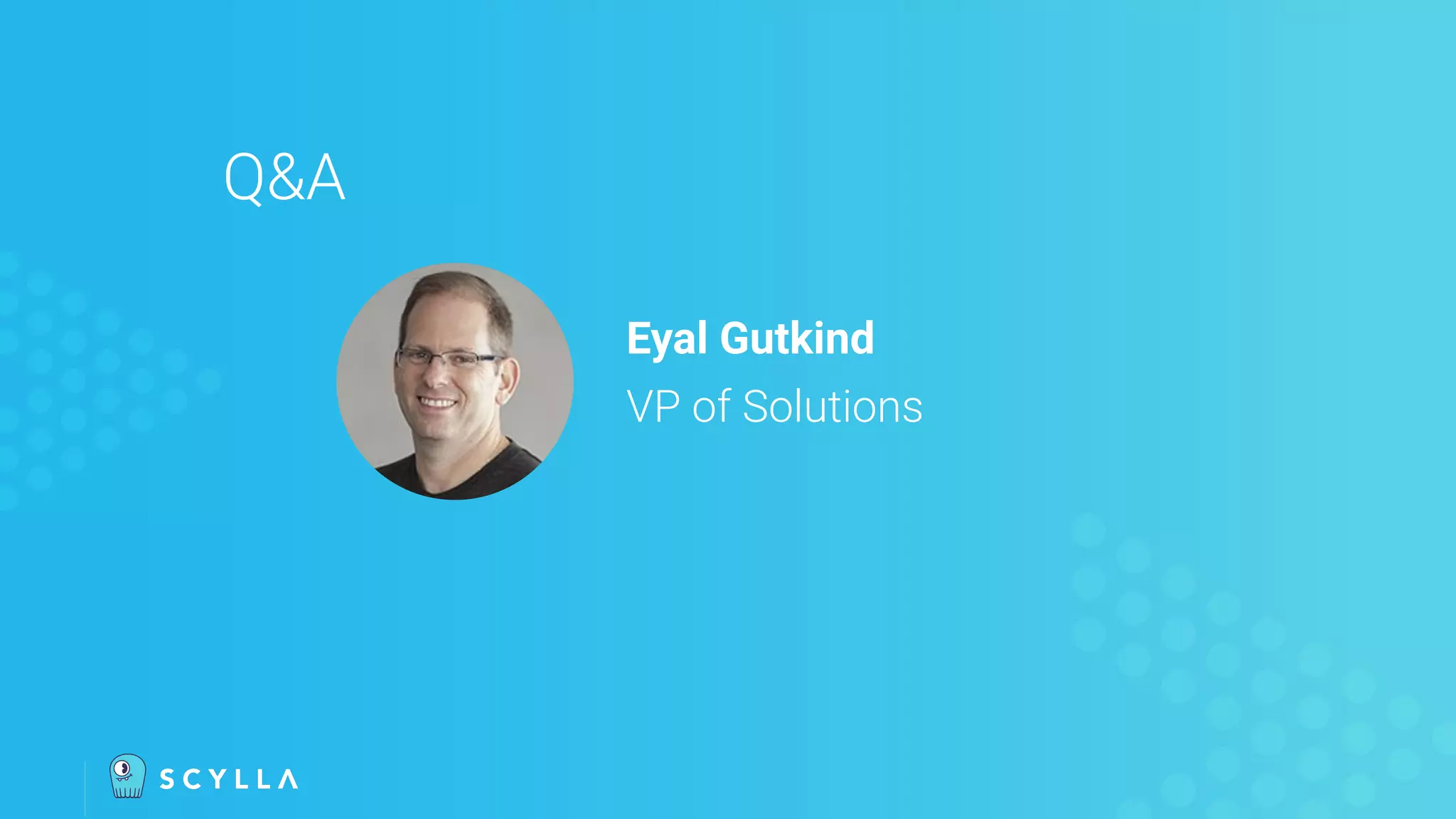 Q&A
Eyal Gutkind
VP of Solutions
 