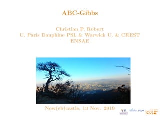 ABC-Gibbs
Christian P. Robert
U. Paris Dauphine PSL & Warwick U. & CREST
ENSAE
New(eb)castle, 13 Nov. 2019
 