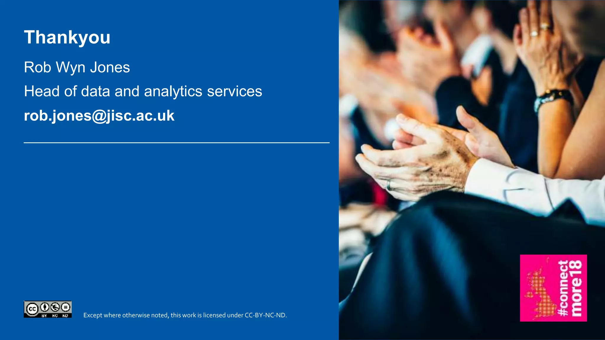 Except where otherwise noted, this work is licensed under CC-BY-NC-ND.
Rob Wyn Jones
Head of data and analytics services
rob.jones@jisc.ac.uk
Thankyou
 