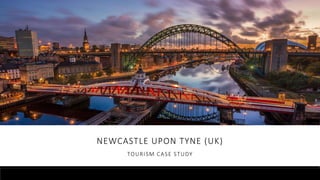 NEWCASTLE UPON TYNE (UK)
TOURISM CASE STUDY
 