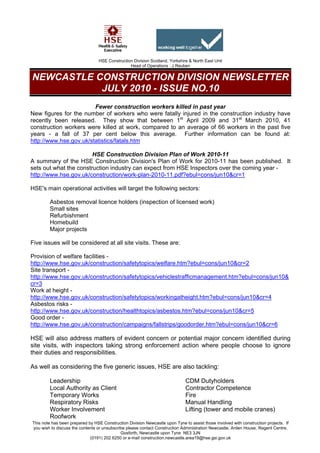HSE Construction Division Scotland, Yorkshire & North East Unit
                                                 Head of Operations : J Reuben


NEWCASTLE CONSTRUCTION DIVISION NEWSLETTER
           JULY 2010 - ISSUE NO.10
                        Fewer construction workers killed in past year
New figures for the number of workers who were fatally injured in the construction industry have
recently been released. They show that between 1st April 2009 and 31st March 2010, 41
construction workers were killed at work, compared to an average of 66 workers in the past five
years - a fall of 37 per cent below this average. Further information can be found at:
http://www.hse.gov.uk/statistics/fatals.htm

                        HSE Construction Division Plan of Work 2010-11
A summary of the HSE Construction Division's Plan of Work for 2010-11 has been published. It
sets out what the construction industry can expect from HSE Inspectors over the coming year -
http://www.hse.gov.uk/construction/work-plan-2010-11.pdf?ebul=cons/jun10&cr=1

HSE's main operational activities will target the following sectors:

         Asbestos removal licence holders (inspection of licensed work)
         Small sites
         Refurbishment
         Homebuild
         Major projects

Five issues will be considered at all site visits. These are:

Provision of welfare facilities -
http://www.hse.gov.uk/construction/safetytopics/welfare.htm?ebul=cons/jun10&cr=2
Site transport -
http://www.hse.gov.uk/construction/safetytopics/vehiclestrafficmanagement.htm?ebul=cons/jun10&
cr=3
Work at height -
http://www.hse.gov.uk/construction/safetytopics/workingatheight.htm?ebul=cons/jun10&cr=4
Asbestos risks -
http://www.hse.gov.uk/construction/healthtopics/asbestos.htm?ebul=cons/jun10&cr=5
Good order -
http://www.hse.gov.uk/construction/campaigns/fallstrips/goodorder.htm?ebul=cons/jun10&cr=6

HSE will also address matters of evident concern or potential major concern identified during
site visits, with inspectors taking strong enforcement action where people choose to ignore
their duties and responsibilities.

As well as considering the five generic issues, HSE are also tackling:

         Leadership                                                           CDM Dutyholders
         Local Authority as Client                                            Contractor Competence
         Temporary Works                                                      Fire
         Respiratory Risks                                                    Manual Handling
         Worker Involvement                                                   Lifting (tower and mobile cranes)
         Roofwork
This note has been prepared by HSE Construction Division Newcastle upon Tyne to assist those involved with construction projects. If
you wish to discuss the contents or unsubscribe please contact Construction Administration Newcastle, Arden House, Regent Centre,
                                             Gosforth, Newcastle upon Tyne NE3 3JN
                             (0191) 202 6250 or e-mail construction.newcastle.area19@hse.gsi.gov.uk
 