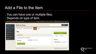 Add a File to the Item 
‣ You can have one or multiple files; 
‣ Depends on type of item. 
 