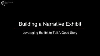 Building a Narrative Exhibit 
Leveraging Exhibit to Tell A Good Story 
 
