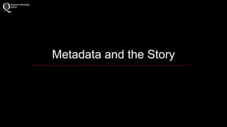 Metadata and the Story 
 