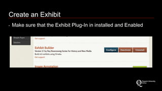 Create an Exhibit 
‣ Make sure that the Exhibit Plug-In in installed and Enabled 
 