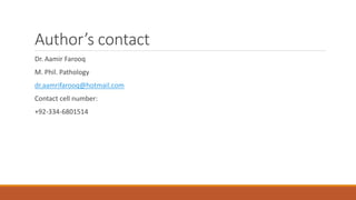 Author’s contact
Dr. Aamir Farooq
M. Phil. Pathology
dr.aamrifarooq@hotmail.com
Contact cell number:
+92-334-6801514
 