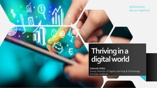 Thrivingina
digitalworld
Deborah Millar
Group Director of Digital Learning & Technology
Grimsby Institute
@DebKellsey
@LearningWheel
 