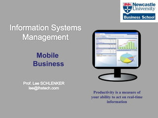 Mobile
Business
Productivity is a measure of
your ability to act on real-time
information
 