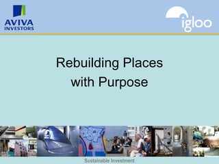 Rebuilding Places
  with Purpose




    Sustainable Investment
 